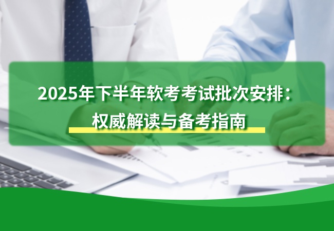 2025年下半年软考考试批次安排：权威解读与备考指南